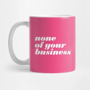 None Of Your Business Mug